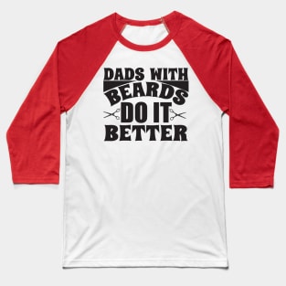 Dads with beards do it better; bearded dad; father; beard; gift for dad; gift for father; father's day; gift for bearded dad; bearded man; dads; do it better; bearded dads; funny; gift Baseball T-Shirt